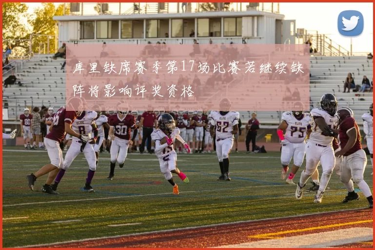 库里缺席赛季第17场比赛若继续缺阵将影响评奖资格